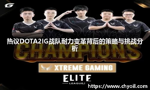 热议DOTA2IG战队耐力变革背后的策略与挑战分析