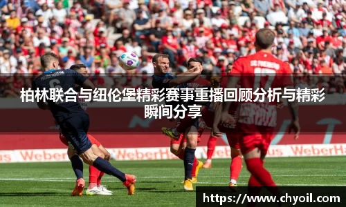 柏林联合与纽伦堡精彩赛事重播回顾分析与精彩瞬间分享